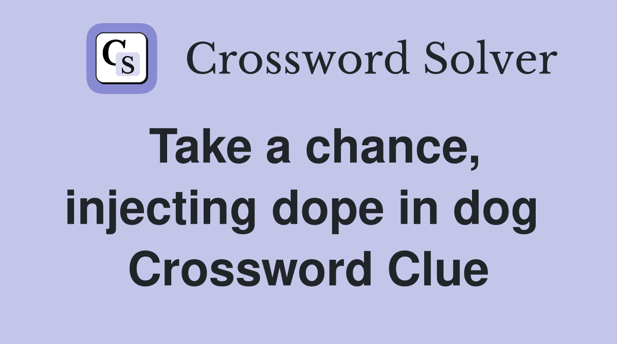 Take a chance, injecting dope in dog  Crossword Clue