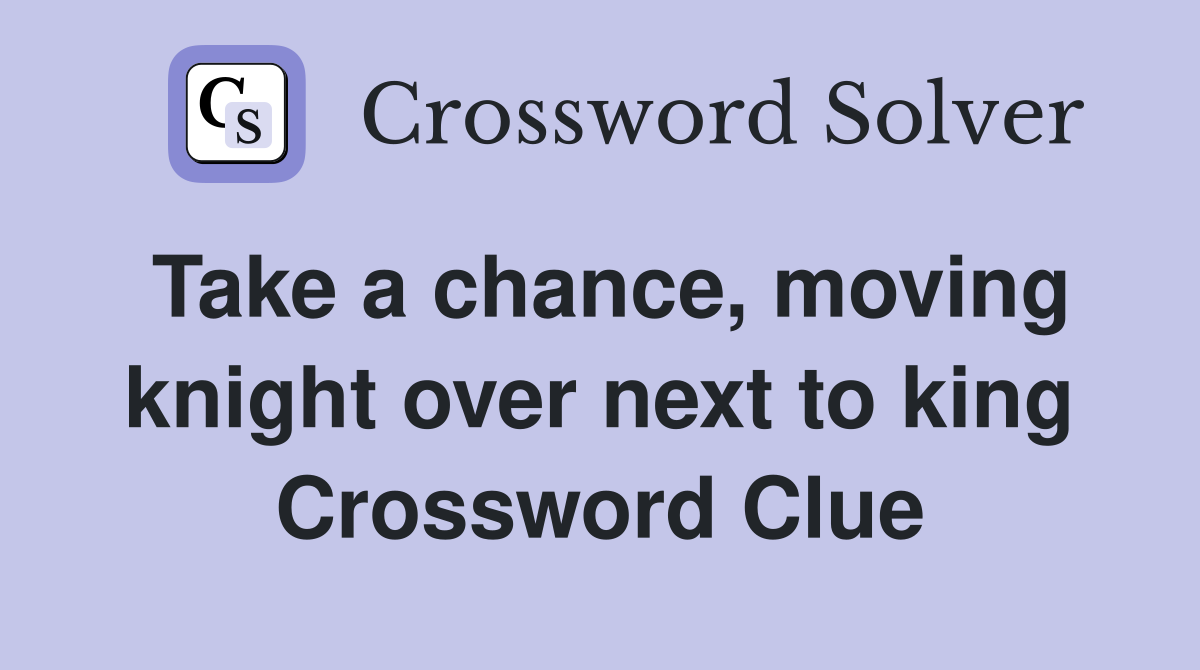 Take a chance, moving knight over next to king Crossword Clue