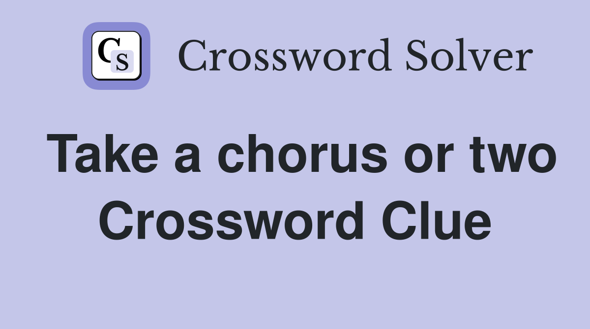 Take a chorus or two Crossword Clue