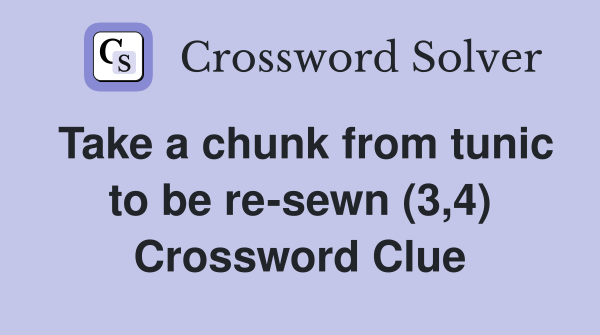 Take a chunk from tunic to be re-sewn (3,4) Crossword Clue