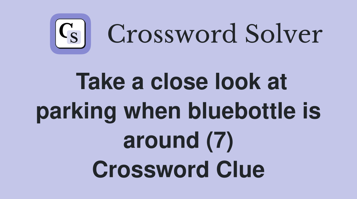 Take a close look at parking when bluebottle is around (7) Crossword Clue