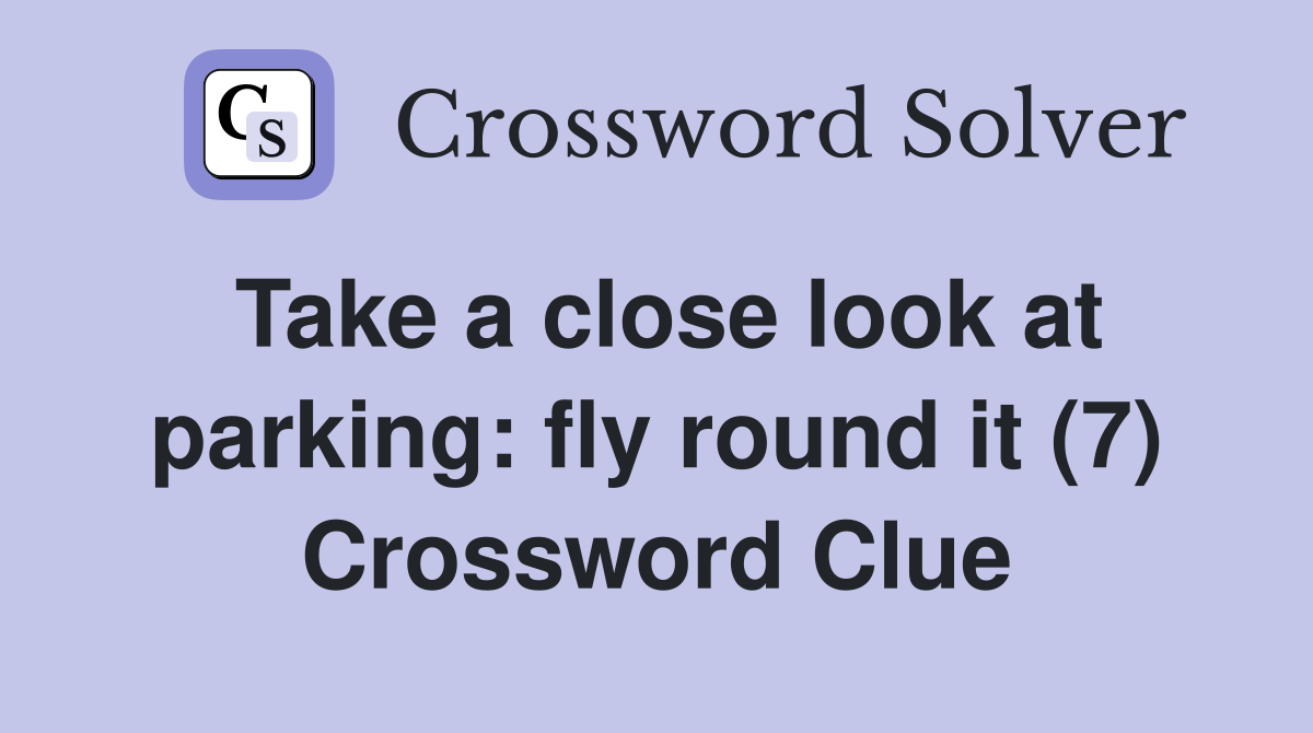 Take a close look at parking: fly round it (7) Crossword Clue