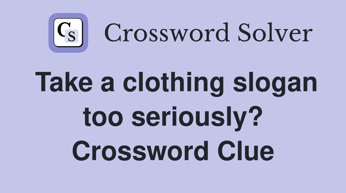 Take a clothing slogan too seriously? Crossword Clue