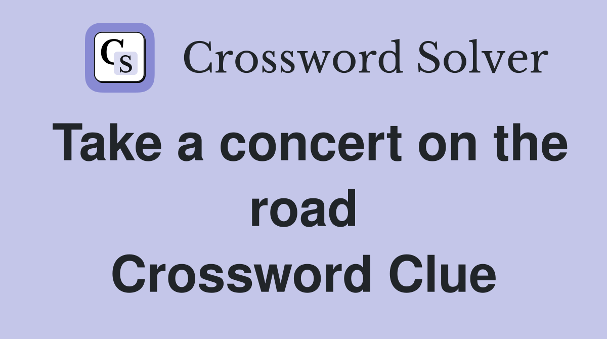 Take a concert on the road Crossword Clue