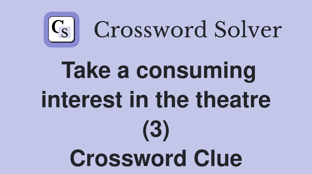 Take a consuming interest in the theatre (3) Crossword Clue