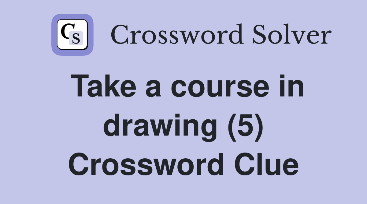 Take a course in drawing (5) Crossword Clue