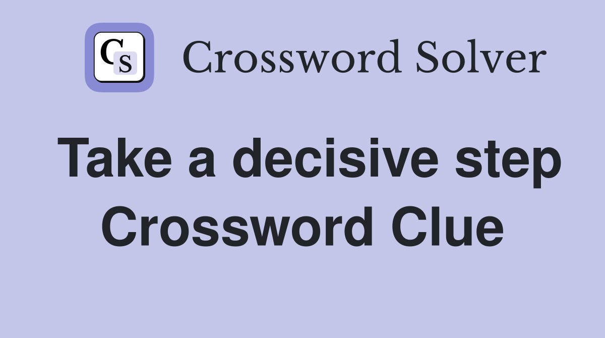 Take a decisive step Crossword Clue