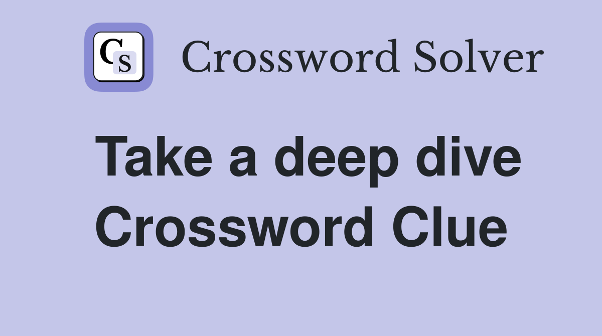 Take a deep dive Crossword Clue