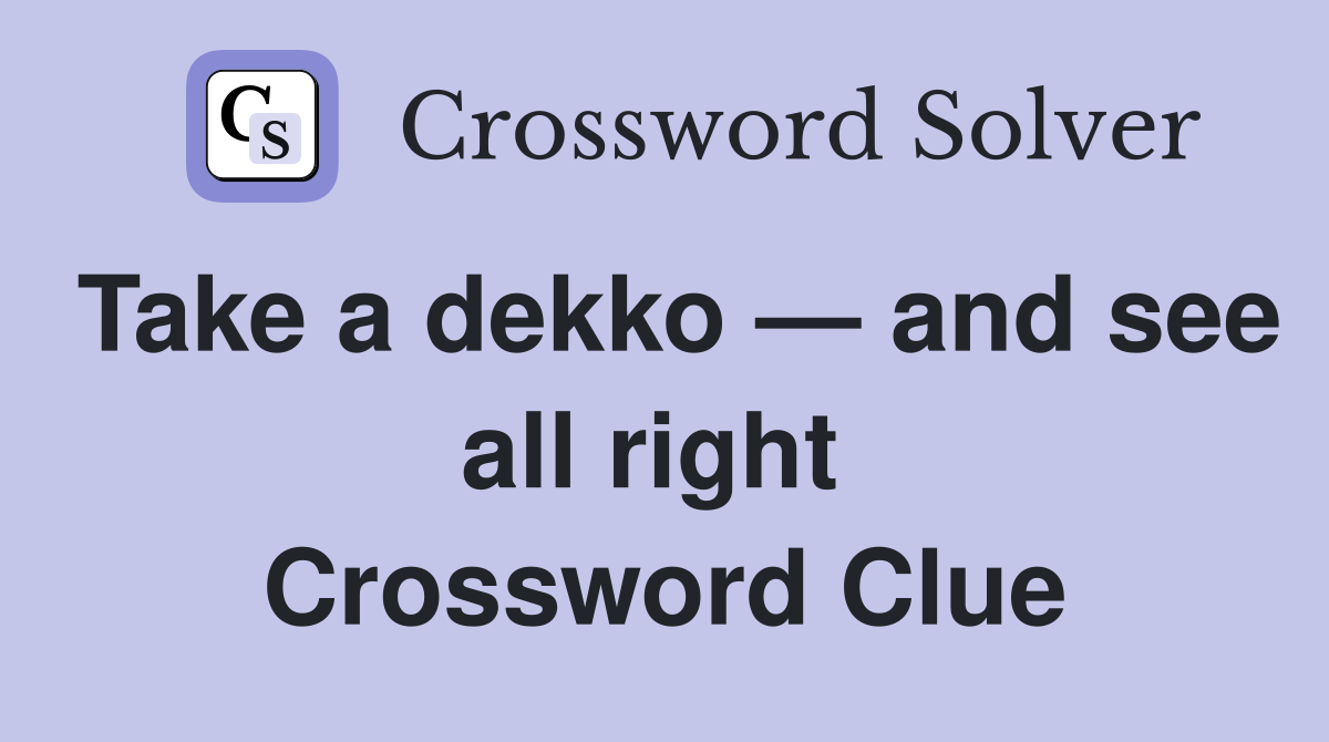 Take a dekko — and see all right  Crossword Clue