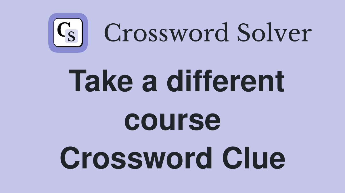 Take a different course Crossword Clue