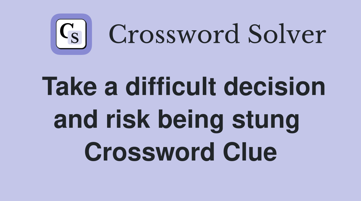 Take a difficult decision and risk being stung  Crossword Clue