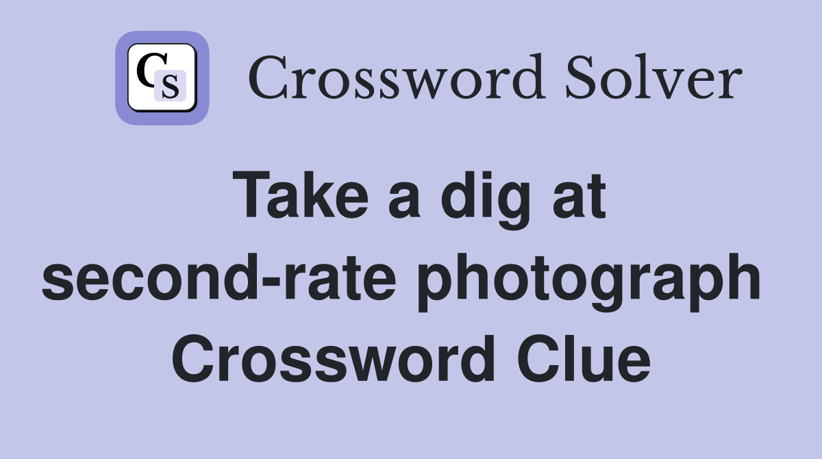 Take a dig at second-rate photograph  Crossword Clue