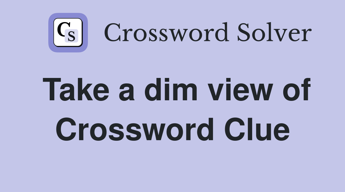 Take a dim view of Crossword Clue
