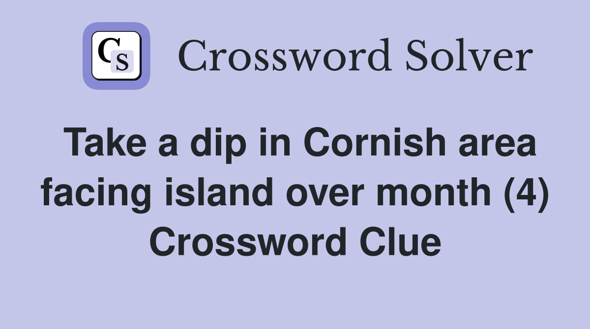 Take a dip in Cornish area facing island over month (4) Crossword Clue