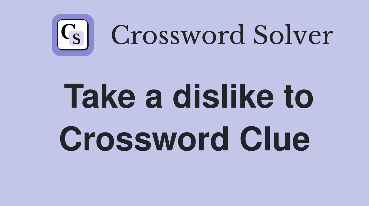 Take a dislike to Crossword Clue
