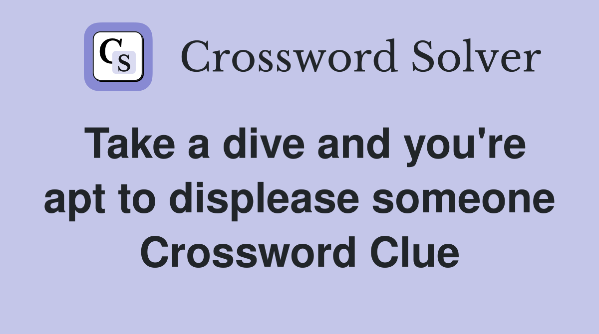 Take a dive and you're apt to displease someone Crossword Clue