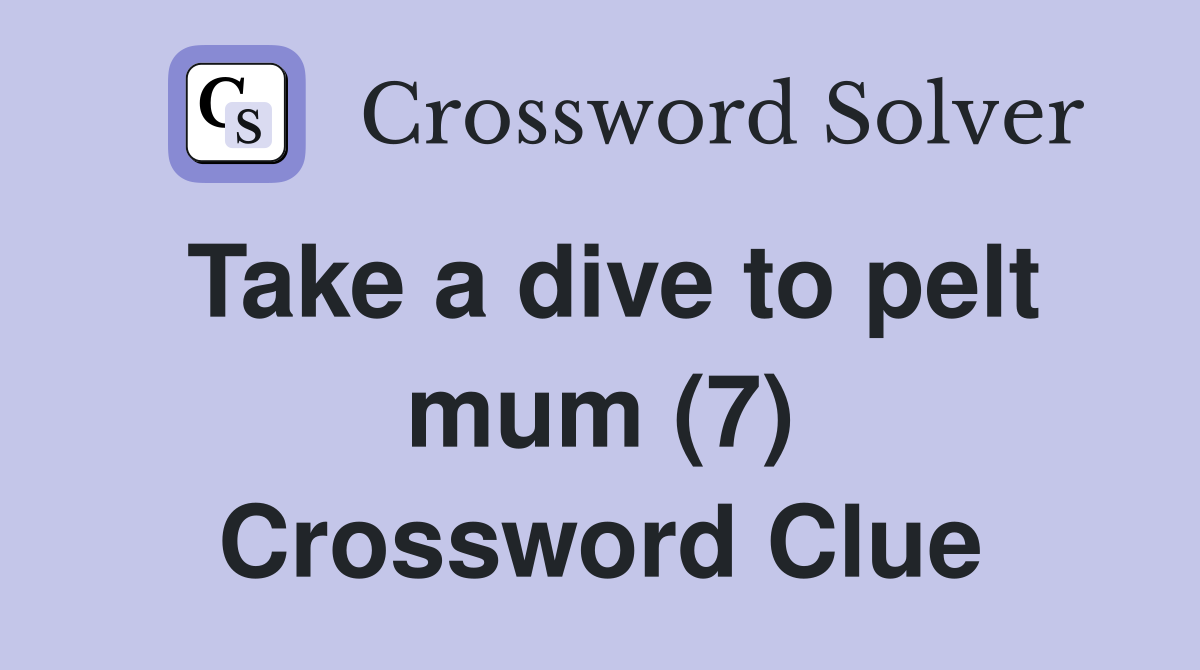 Take a dive to pelt mum (7) Crossword Clue
