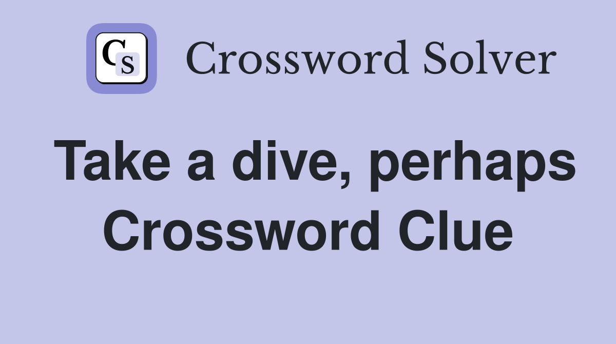 Take a dive, perhaps Crossword Clue