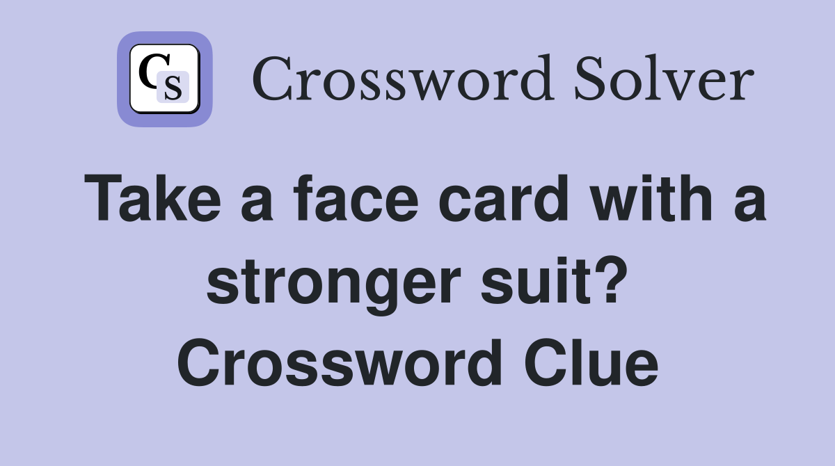 Take a face card with a stronger suit? Crossword Clue