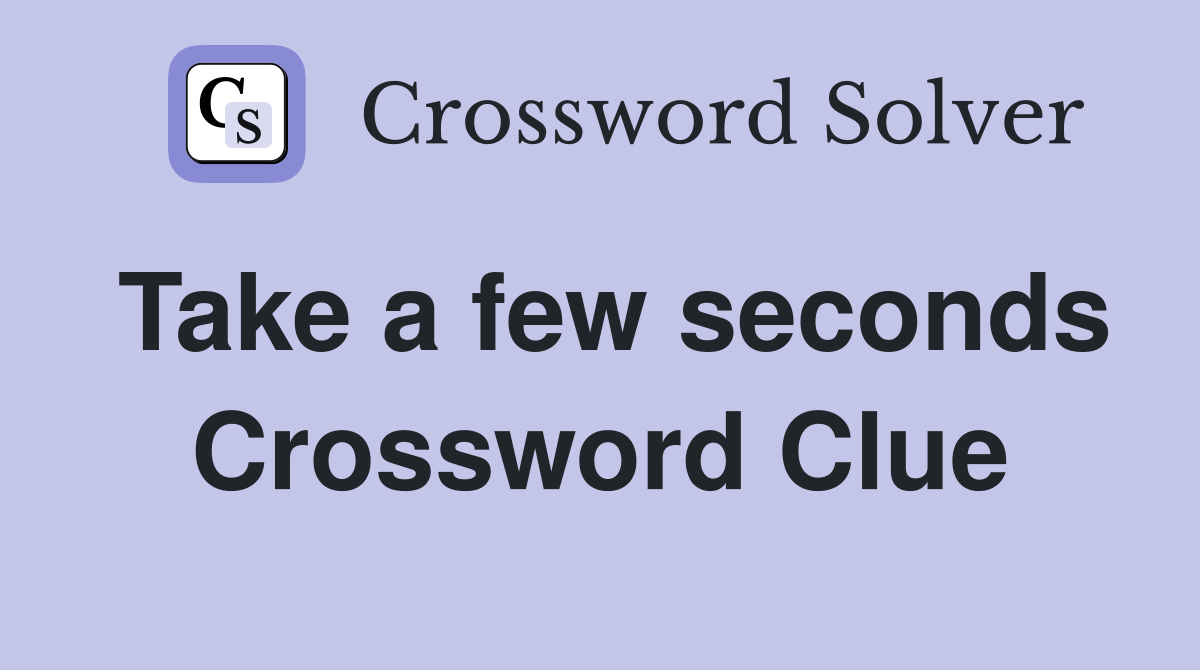 Take a few seconds Crossword Clue