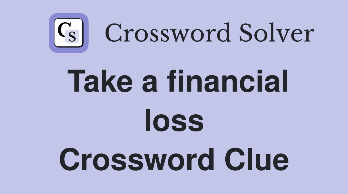 Take a financial loss Crossword Clue