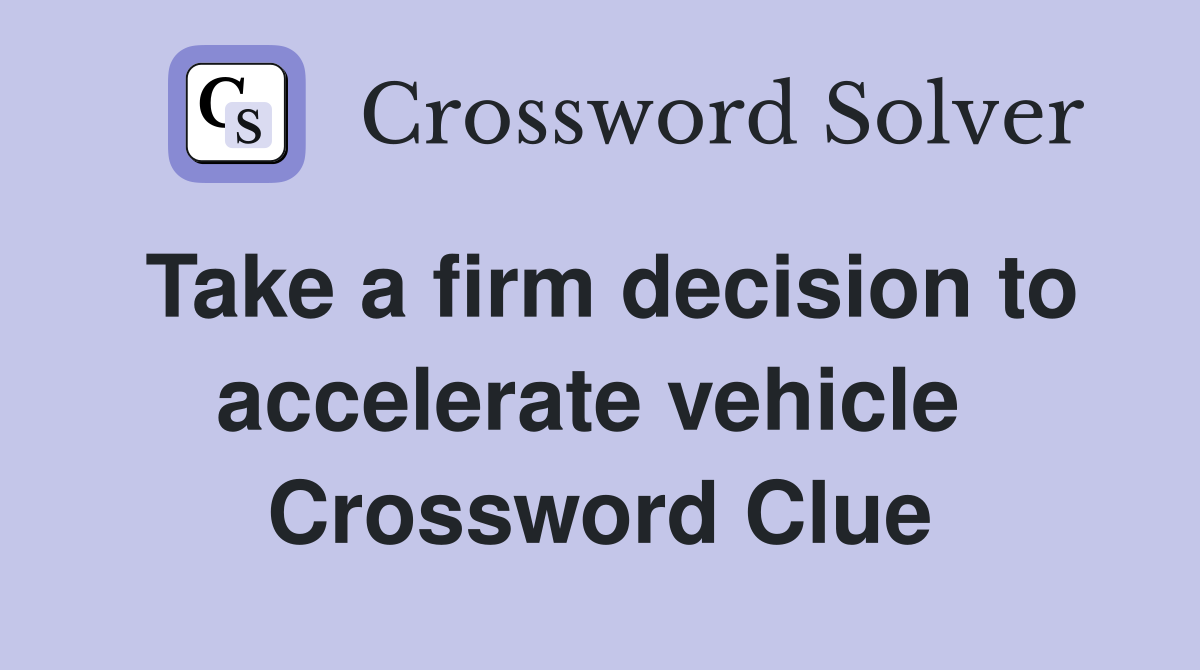 Take a firm decision to accelerate vehicle  Crossword Clue