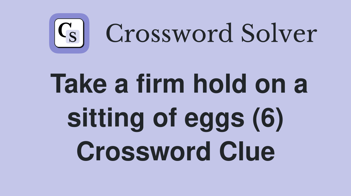 Take a firm hold on a sitting of eggs (6) Crossword Clue