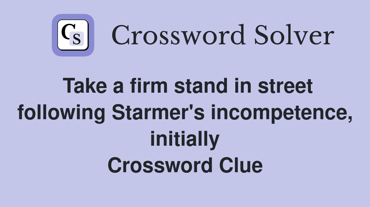 Take a firm stand in street following Starmer's incompetence, initially Crossword Clue