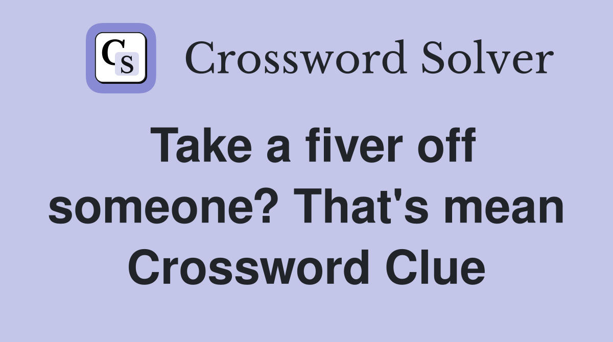 Take a fiver off someone? That's mean Crossword Clue