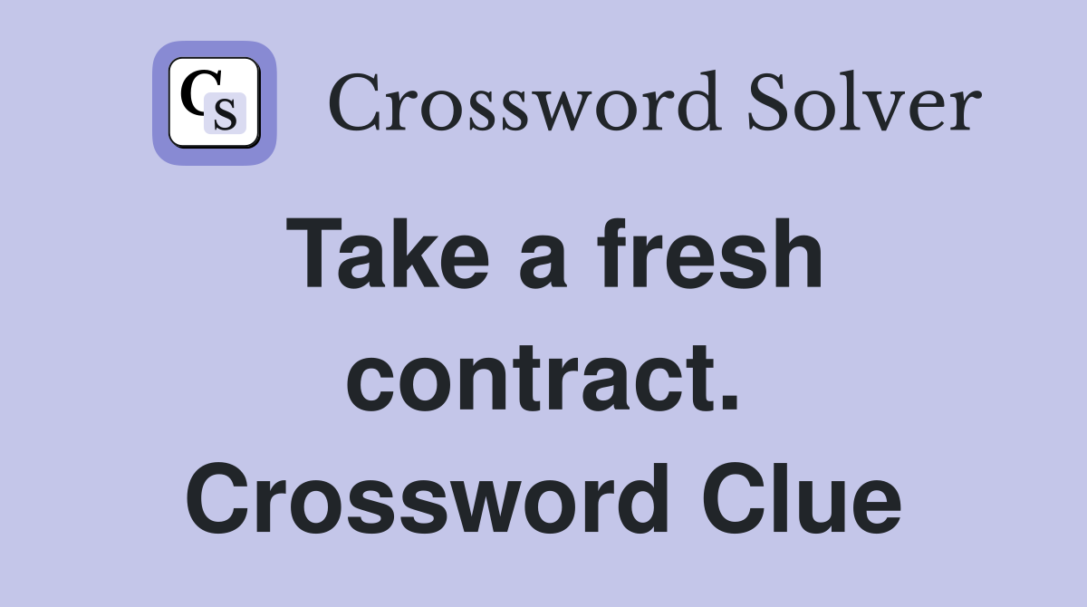 Take a fresh contract. Crossword Clue