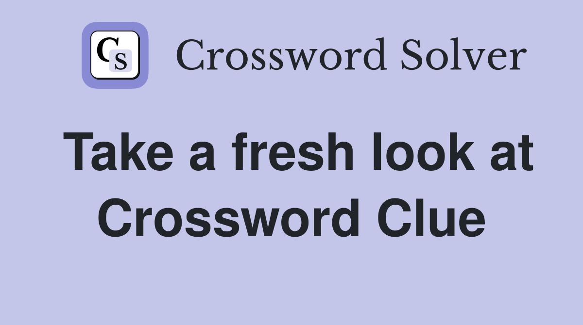 Take a fresh look at Crossword Clue