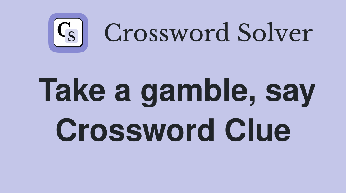 Take a gamble, say Crossword Clue