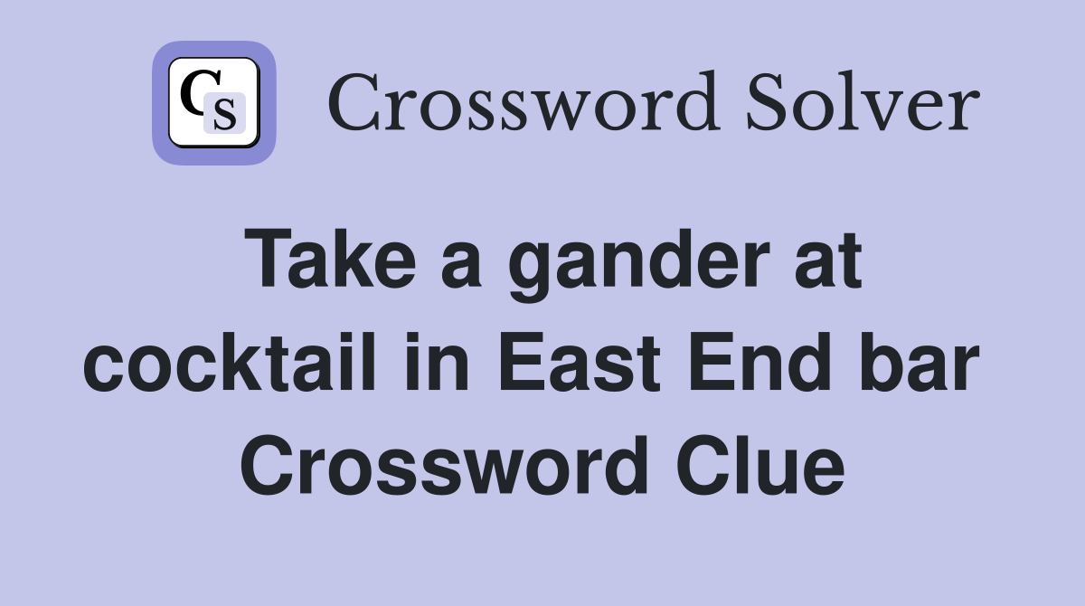 Take a gander at cocktail in East End bar  Crossword Clue