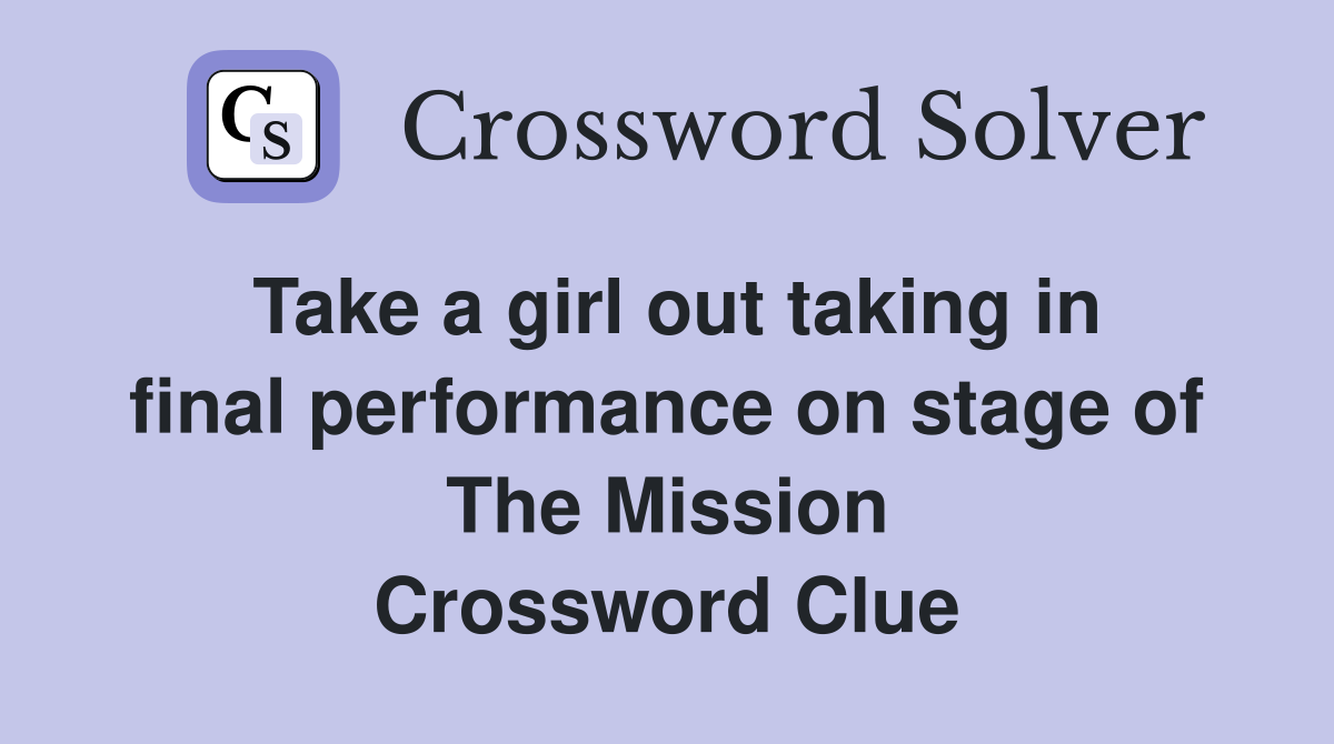 Take a girl out taking in final performance on stage of The Mission Crossword Clue