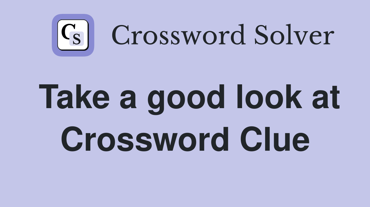 Take a good look at Crossword Clue