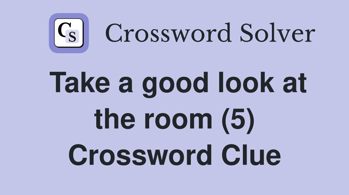 Take a good look at the room (5) Crossword Clue