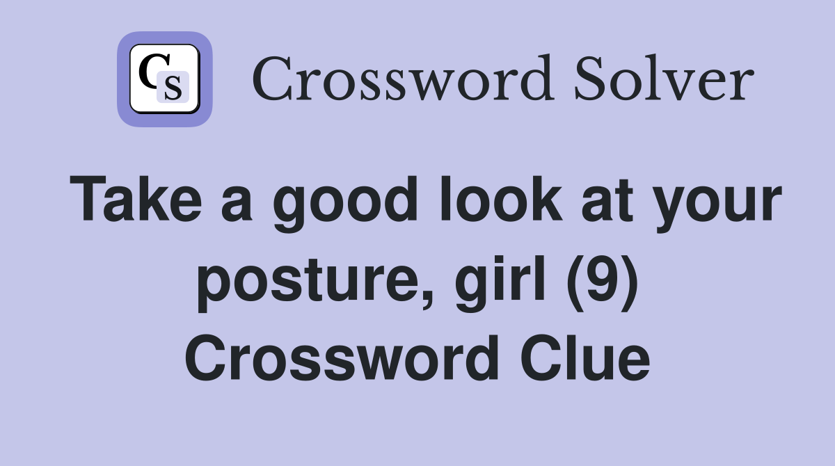Take a good look at your posture, girl (9) Crossword Clue