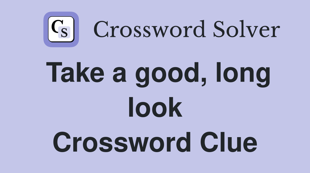 Take a good, long look Crossword Clue