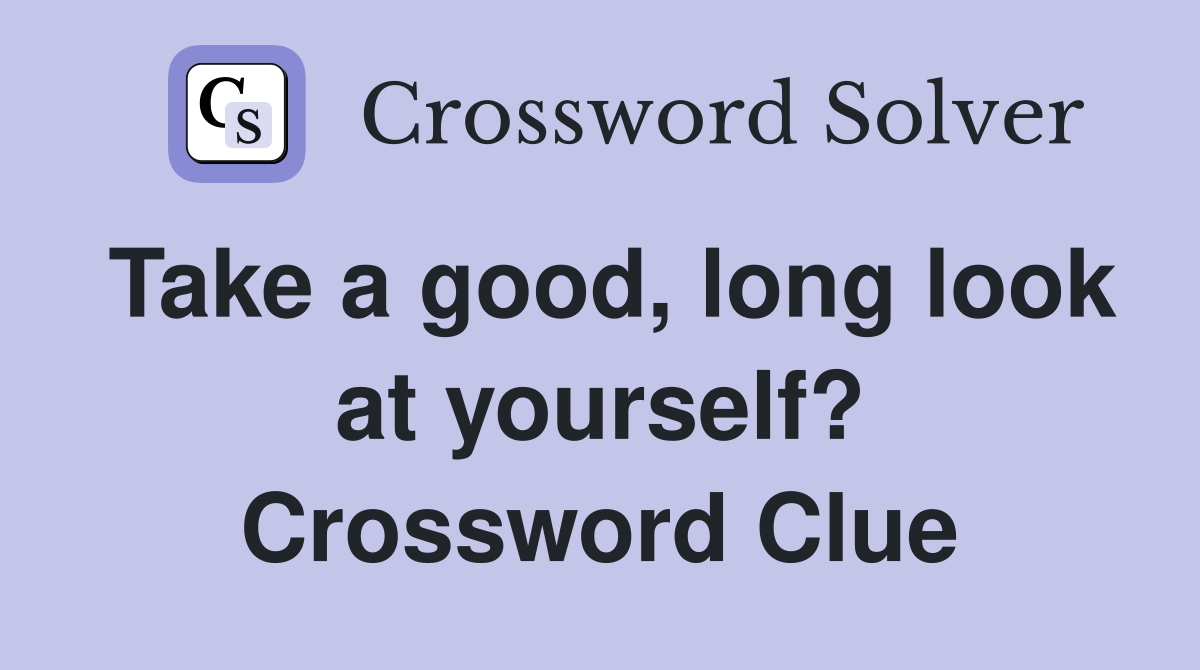 Take a good, long look at yourself? Crossword Clue