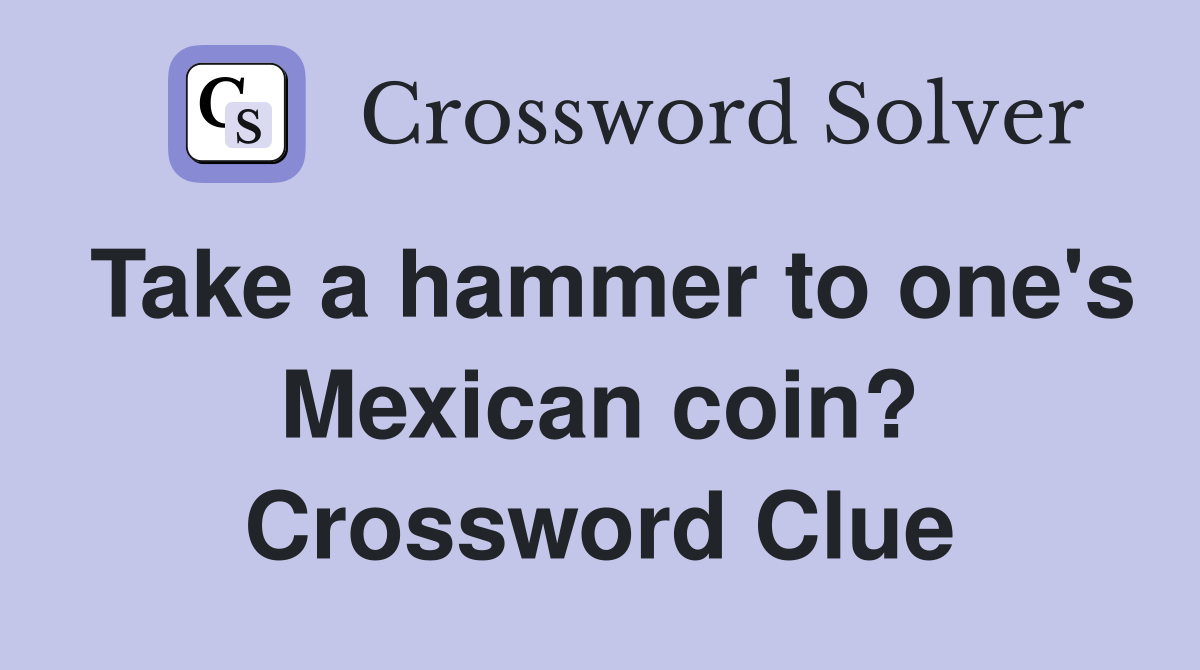 Take a hammer to one's Mexican coin? Crossword Clue