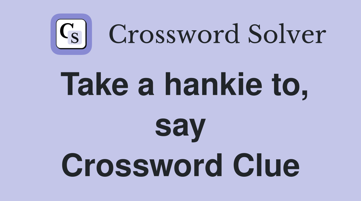 Take a hankie to, say Crossword Clue