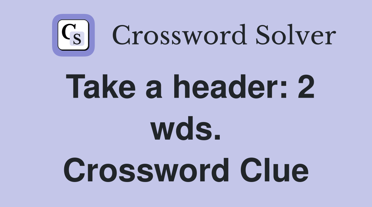 Take a header: 2 wds. Crossword Clue