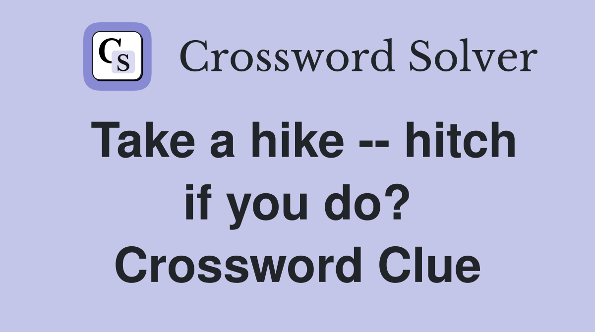 Take a hike -- hitch if you do? Crossword Clue