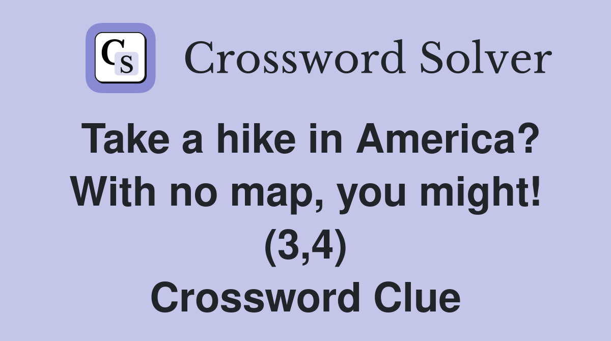 Take a hike in America? With no map, you might! (3,4) Crossword Clue