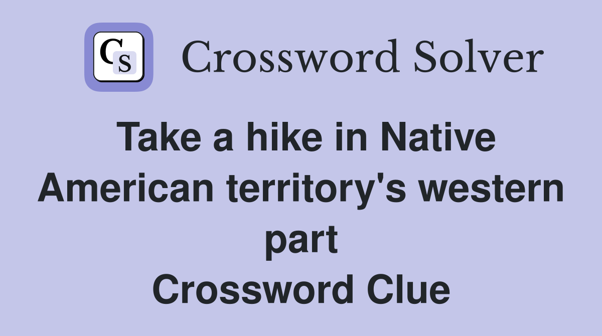 Take a hike in Native American territory's western part Crossword Clue