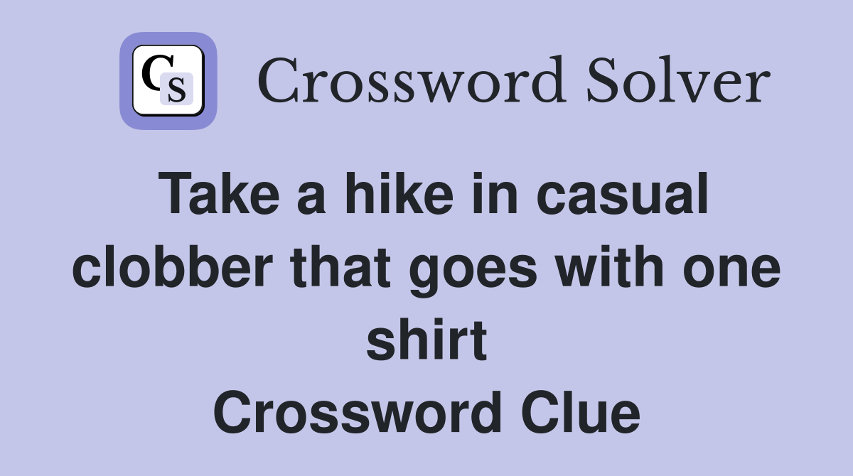 Take a hike in casual clobber that goes with one shirt Crossword Clue