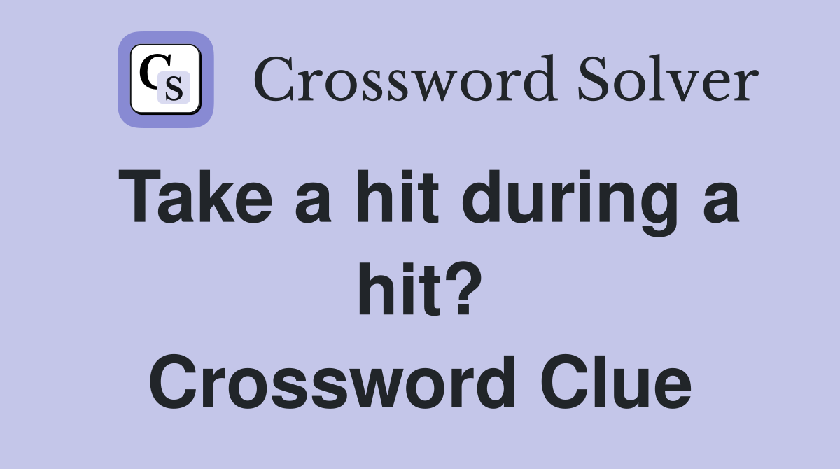 Take a hit during a hit? Crossword Clue