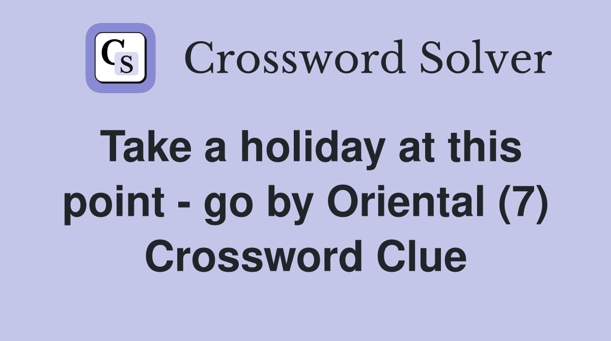 Take a holiday at this point - go by Oriental (7) Crossword Clue