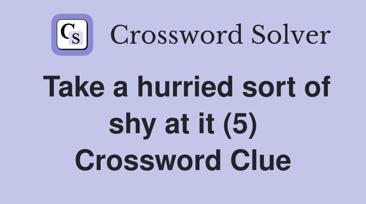 Take a hurried sort of shy at it (5) Crossword Clue