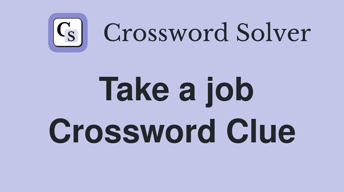Take a job Crossword Clue
